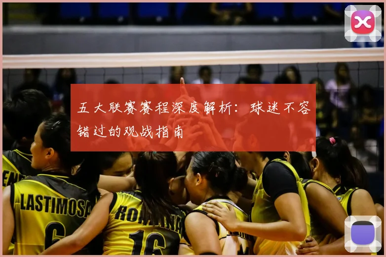 五大联赛赛程深度解析:球迷不容错过的观战指南