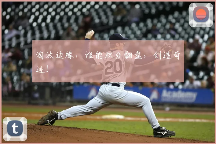 淘汰边缘,谁能积分翻盘,创造奇迹!