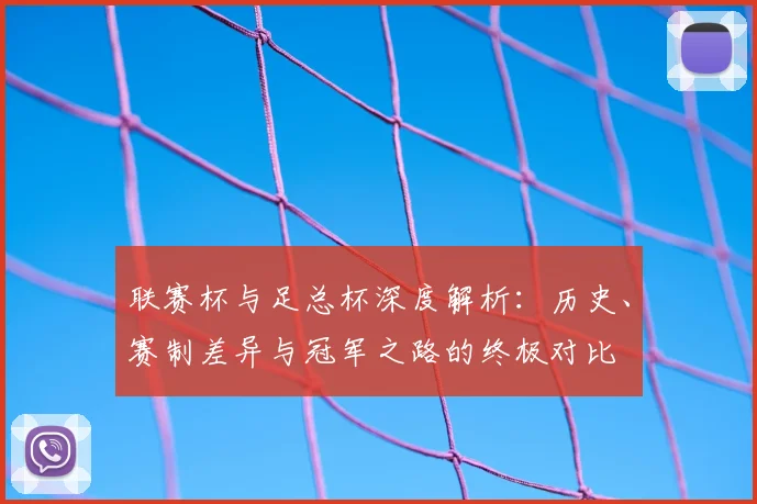 联赛杯与足总杯深度解析：历史、赛制差异与冠军之路的终极对比